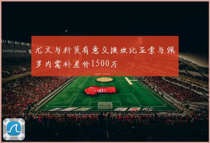 尤文与科莫有意交换坎比亚索与佩罗内需补差价1500万